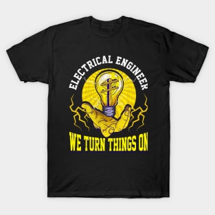 Electrical Engineer We Turn Things On T-Shirt